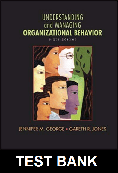 Understanding And Managing Organizational Behavior 6th Edition by Jennifer M. George - Test Bank